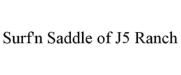 SURF'N SADDLE OF J5 RANCH trademark
