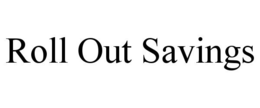 ROLL OUT SAVINGS trademark