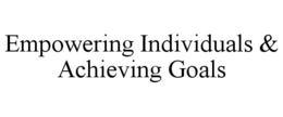 EMPOWERING INDIVIDUALS & ACHIEVING GOALS trademark