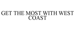 GET THE MOST WITH WEST COAST trademark
