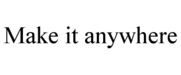 MAKE IT ANYWHERE trademark