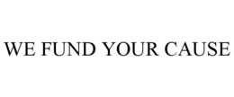 WE FUND YOUR CAUSE trademark