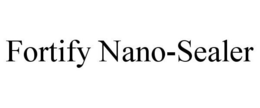 FORTIFY NANO-SEALER trademark