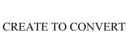 CREATE TO CONVERT trademark