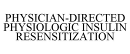PHYSICIAN-DIRECTED PHYSIOLOGIC INSULIN RESENSITIZATION trademark