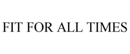 FIT FOR ALL TIMES trademark