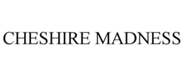 CHESHIRE MADNESS trademark