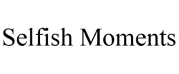 SELFISH MOMENTS trademark