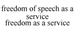 FREEDOM OF SPEECH AS A SERVICE FREEDOM AS A SERVICE trademark