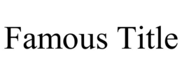 FAMOUS TITLE trademark