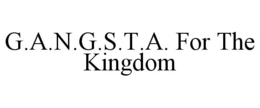 G.A.N.G.S.T.A. FOR THE KINGDOM trademark