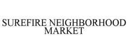 SUREFIRE NEIGHBORHOOD MARKET trademark