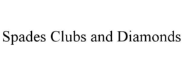 SPADES CLUBS AND DIAMONDS trademark