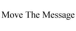 MOVE THE MESSAGE trademark