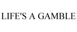 LIFE'S A GAMBLE trademark