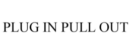 PLUG IN PULL OUT trademark