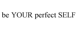 BE YOUR PERFECT SELF trademark