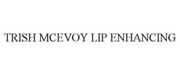 TRISH MCEVOY LIP ENHANCING trademark