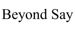 BEYOND SAY trademark