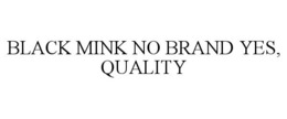 BLACK MINK NO BRAND YES, QUALITY trademark