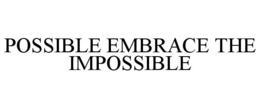 POSSIBLE EMBRACE THE IMPOSSIBLE trademark
