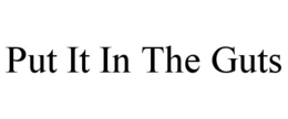 PUT IT IN THE GUTS trademark
