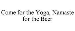 COME FOR THE YOGA, NAMASTE FOR THE BEER trademark