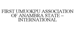 FIRST UMUOKPU ASSOCIATION OF ANAMBRA STATE - INTERNATIONAL trademark