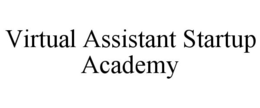 VIRTUAL ASSISTANT STARTUP ACADEMY trademark