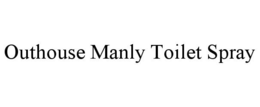 OUTHOUSE MANLY TOILET SPRAY trademark