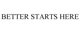 BETTER STARTS HERE trademark