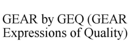 GEAR BY GEQ (GEAR EXPRESSIONS OF QUALITY) trademark