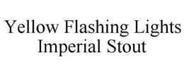 YELLOW FLASHING LIGHTS IMPERIAL STOUT trademark