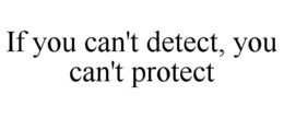 IF YOU CAN'T DETECT, YOU CAN'T PROTECT trademark