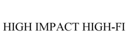 HIGH IMPACT HIGH-FI trademark