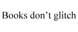 BOOKS DON'T GLITCH trademark