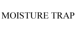 MOISTURE TRAP trademark
