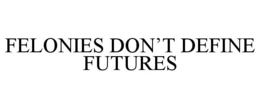 FELONIES DON'T DEFINE FUTURES trademark