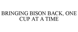 BRINGING BISON BACK, ONE CUP AT A TIME trademark
