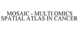 MOSAIC - MULTI OMICS SPATIAL ATLAS IN CANCER trademark