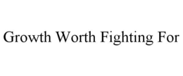 GROWTH WORTH FIGHTING FOR trademark