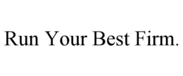 RUN YOUR BEST FIRM. trademark