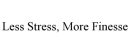 LESS STRESS, MORE FINESSE trademark