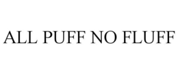 ALL PUFF NO FLUFF trademark