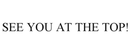SEE YOU AT THE TOP! trademark