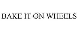 BAKE IT ON WHEELS trademark