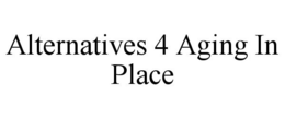 ALTERNATIVES 4 AGING IN PLACE trademark