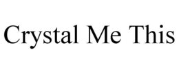 CRYSTAL ME THIS trademark