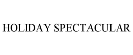 HOLIDAY SPECTACULAR trademark