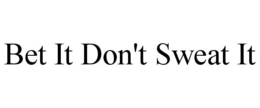 BET IT DON'T SWEAT IT trademark